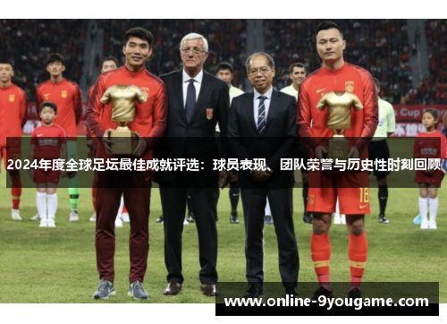 2024年度全球足坛最佳成就评选:球员表现、团队荣誉与历史性时刻回顾 2024年度全球足坛最佳成就评选:球员表现、团队荣誉与历史性时刻回顾