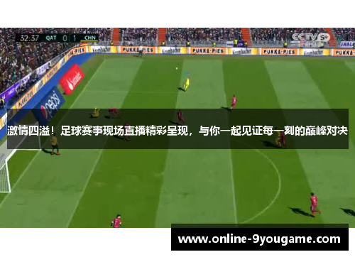 激情四溢!足球赛事现场直播精彩呈现,与你一起见证每一刻的巅峰对决 激情四溢!足球赛事现场直播精彩呈现,与你一起见证每一刻的巅峰对决