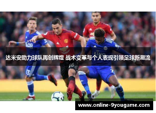 达米安助力球队再创辉煌 战术变革与个人表现引领足球新潮流 达米安助力球队再创辉煌 战术变革与个人表现引领足球新潮流