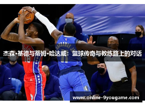 杰森·基德与蒂姆·哈达威:篮球传奇与教练路上的对话 杰森·基德与蒂姆·哈达威:篮球传奇与教练路上的对话