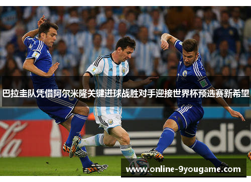 巴拉圭队凭借阿尔米隆关键进球战胜对手迎接世界杯预选赛新希望 巴拉圭队凭借阿尔米隆关键进球战胜对手迎接世界杯预选赛新希望