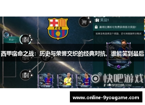 西甲宿命之战:历史与荣誉交织的经典对抗,谁能笑到最后 西甲宿命之战:历史与荣誉交织的经典对抗,谁能笑到最后
