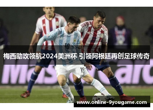 梅西助攻领航2024美洲杯 引领阿根廷再创足球传奇 梅西助攻领航2024美洲杯 引领阿根廷再创足球传奇