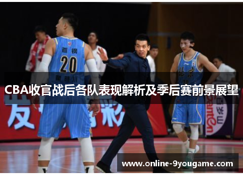 CBA收官战后各队表现解析及季后赛前景展望