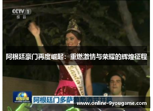 阿根廷豪门再度崛起:重燃激情与荣耀的辉煌征程 阿根廷豪门再度崛起:重燃激情与荣耀的辉煌征程