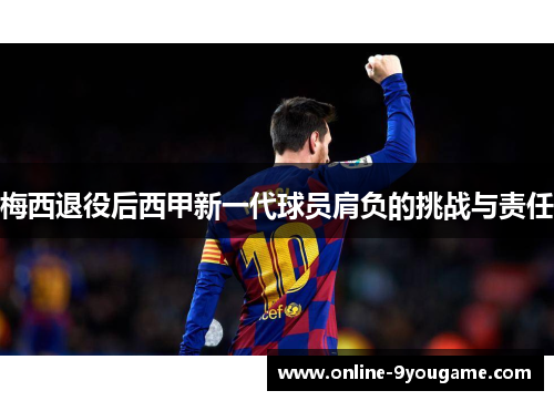 梅西退役后西甲新一代球员肩负的挑战与责任