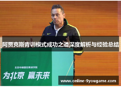 阿贾克斯青训模式成功之道深度解析与经验总结 阿贾克斯青训模式成功之道深度解析与经验总结