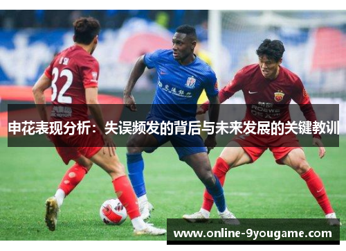 申花表现分析:失误频发的背后与未来发展的关键教训 申花表现分析:失误频发的背后与未来发展的关键教训