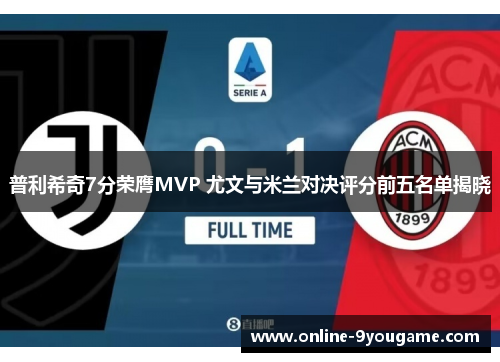 普利希奇7分荣膺MVP 尤文与米兰对决评分前五名单揭晓 普利希奇7分荣膺MVP 尤文与米兰对决评分前五名单揭晓