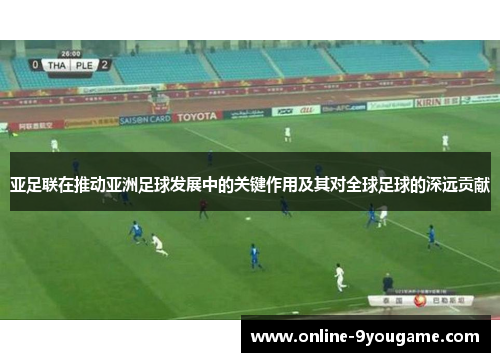 亚足联在推动亚洲足球发展中的关键作用及其对全球足球的深远贡献 亚足联在推动亚洲足球发展中的关键作用及其对全球足球的深远贡献