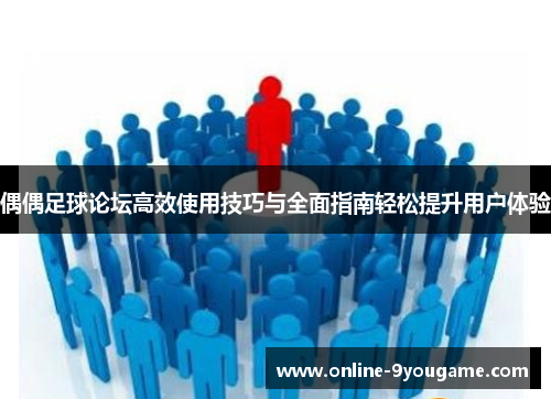 偶偶足球论坛高效使用技巧与全面指南轻松提升用户体验 偶偶足球论坛高效使用技巧与全面指南轻松提升用户体验