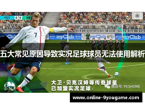 五大常见原因导致实况足球球员无法使用解析 五大常见原因导致实况足球球员无法使用解析