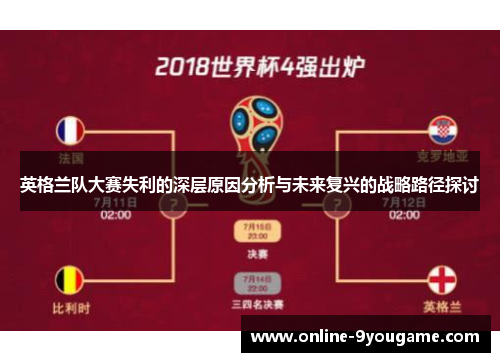 英格兰队大赛失利的深层原因分析与未来复兴的战略路径探讨 英格兰队大赛失利的深层原因分析与未来复兴的战略路径探讨