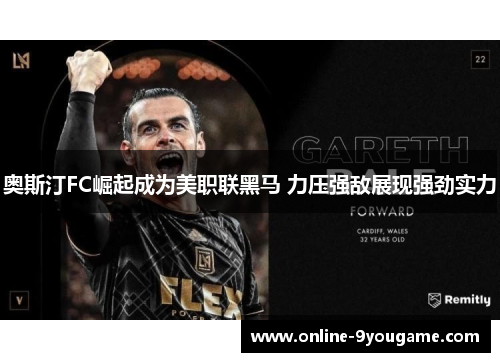 奥斯汀FC崛起成为美职联黑马 力压强敌展现强劲实力 奥斯汀FC崛起成为美职联黑马 力压强敌展现强劲实力