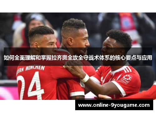 如何全面理解和掌握拉齐奥全攻全守战术体系的核心要点与应用 如何全面理解和掌握拉齐奥全攻全守战术体系的核心要点与应用