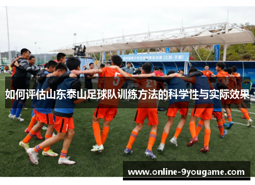 如何评估山东泰山足球队训练方法的科学性与实际效果 如何评估山东泰山足球队训练方法的科学性与实际效果